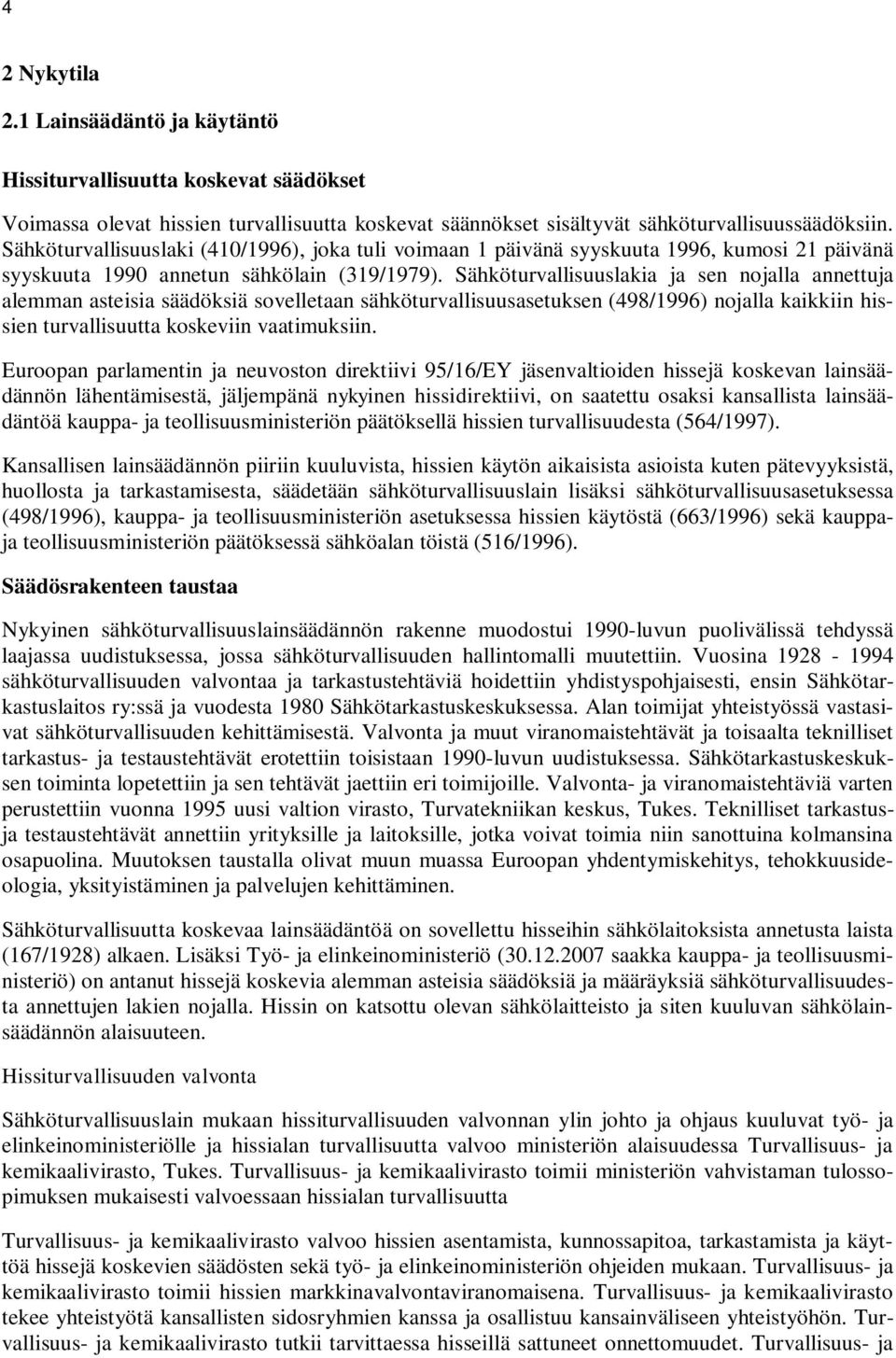 Sähköturvallisuuslakia ja sen nojalla annettuja alemman asteisia säädöksiä sovelletaan sähköturvallisuusasetuksen (498/1996) nojalla kaikkiin hissien turvallisuutta koskeviin vaatimuksiin.