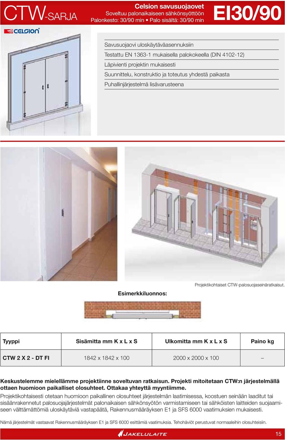 CTW-palosuojaseinäratkaisut. Tyyppi Sisämitta mm Ulkomitta mm Paino kg CTW 2 X 2 - DT FI 1842 x 1842 x 100 2000 x 2000 x 100 Keskustelemme mielellämme projektiinne soveltuvan ratkaisun.