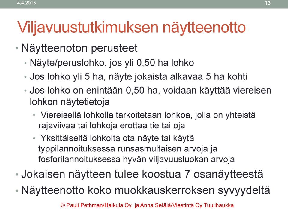 yhteistä rajaviivaa tai lohkoja erottaa tie tai oja Yksittäiseltä lohkolta ota näyte tai käytä typpilannoituksessa runsasmultaisen arvoja ja