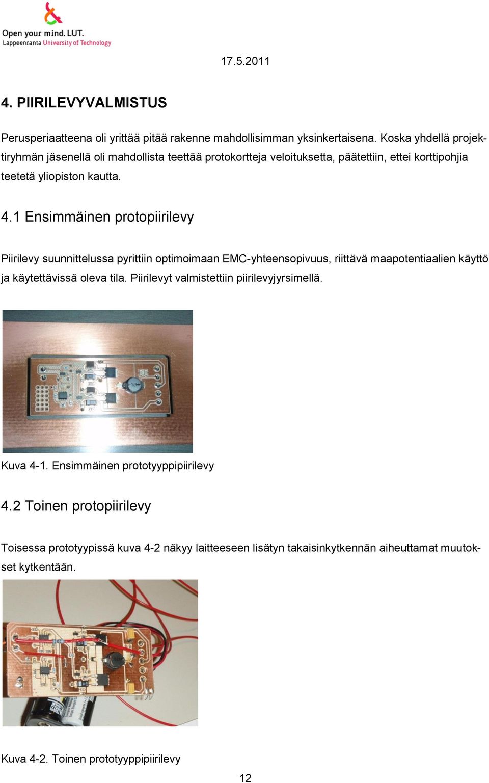 1 Ensimmäinen protopiirilevy Piirilevy suunnittelussa pyrittiin optimoimaan EMC-yhteensopivuus, riittävä maapotentiaalien käyttö ja käytettävissä oleva tila.