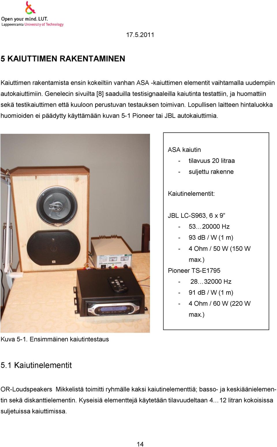 Lopullisen laitteen hintaluokka huomioiden ei päädytty käyttämään kuvan 5-1 Pioneer tai JBL autokaiuttimia.