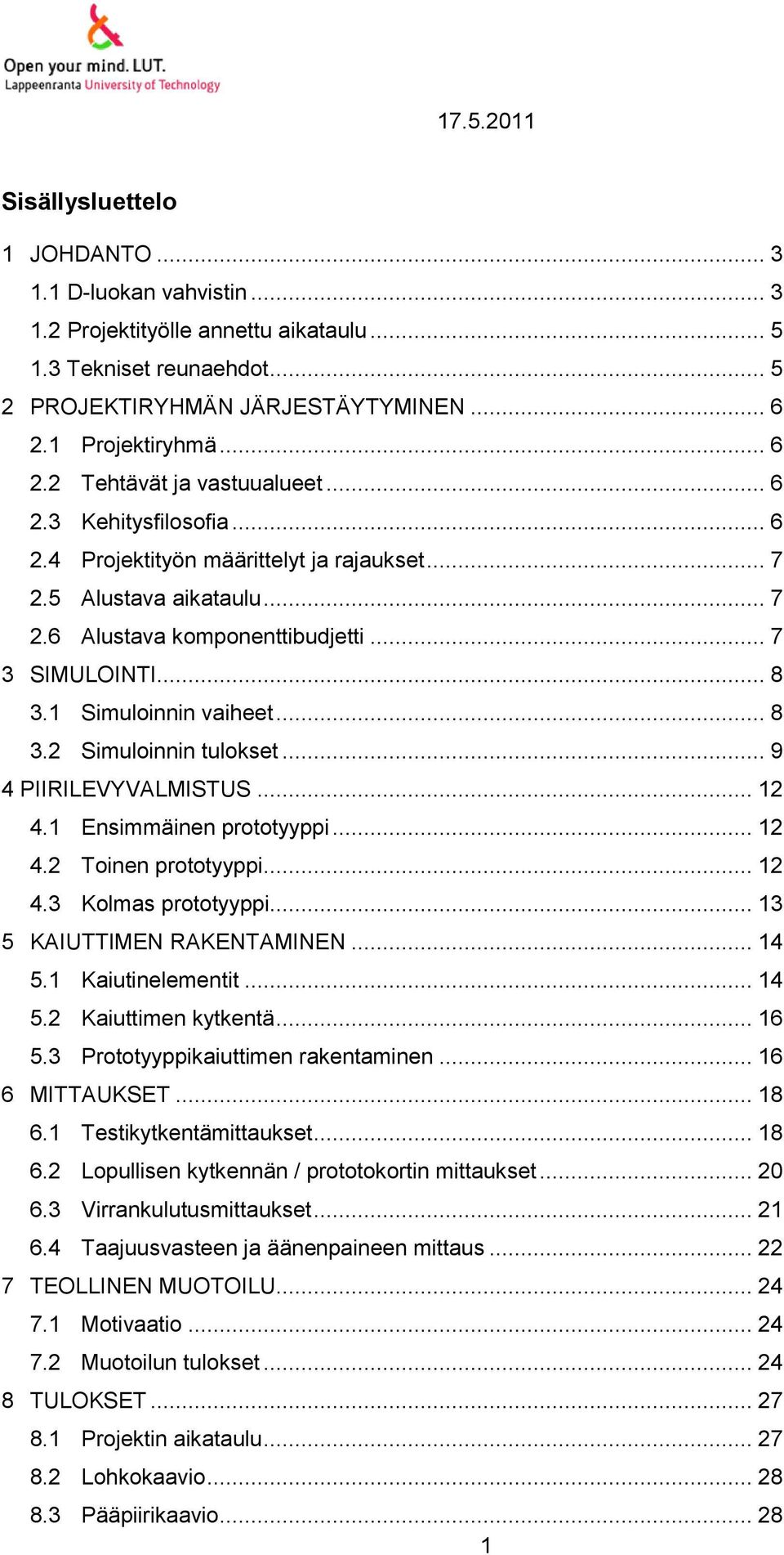 .. 9 4 PIIRILEVYVALMISTUS... 12 4.1 Ensimmäinen prototyyppi... 12 4.2 Toinen prototyyppi... 12 4.3 Kolmas prototyyppi... 13 5 KAIUTTIMEN RAKENTAMINEN... 14 5.1 Kaiutinelementit... 14 5.2 Kaiuttimen kytkentä.