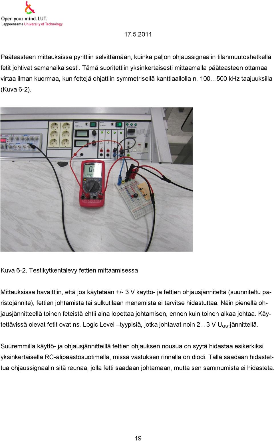 Testikytkentälevy fettien mittaamisessa Mittauksissa havaittiin, että jos käytetään +/- 3 V käyttö- ja fettien ohjausjännitettä (suunniteltu paristojännite), fettien johtamista tai sulkutilaan