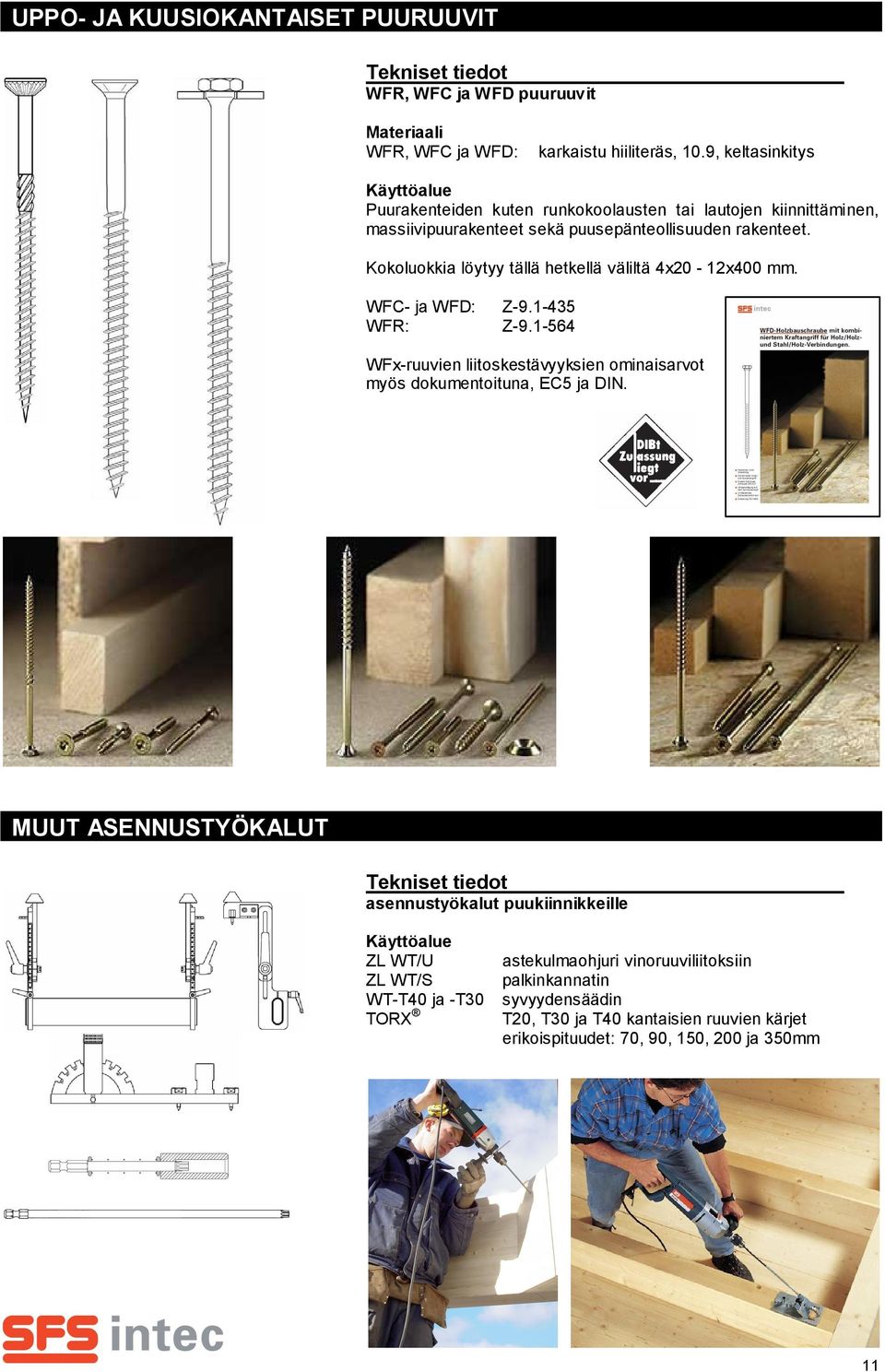 Kokoluokkia löytyy tällä hetkellä väliltä 4x20-12x400 mm. WFC- ja WFD: WFR: Z-9.1-435 Z-9.1-564 ovat WFx-ruuvien liitoskestävyyksien ominaisarvot myös dokumentoituna, EC5 ja DIN.