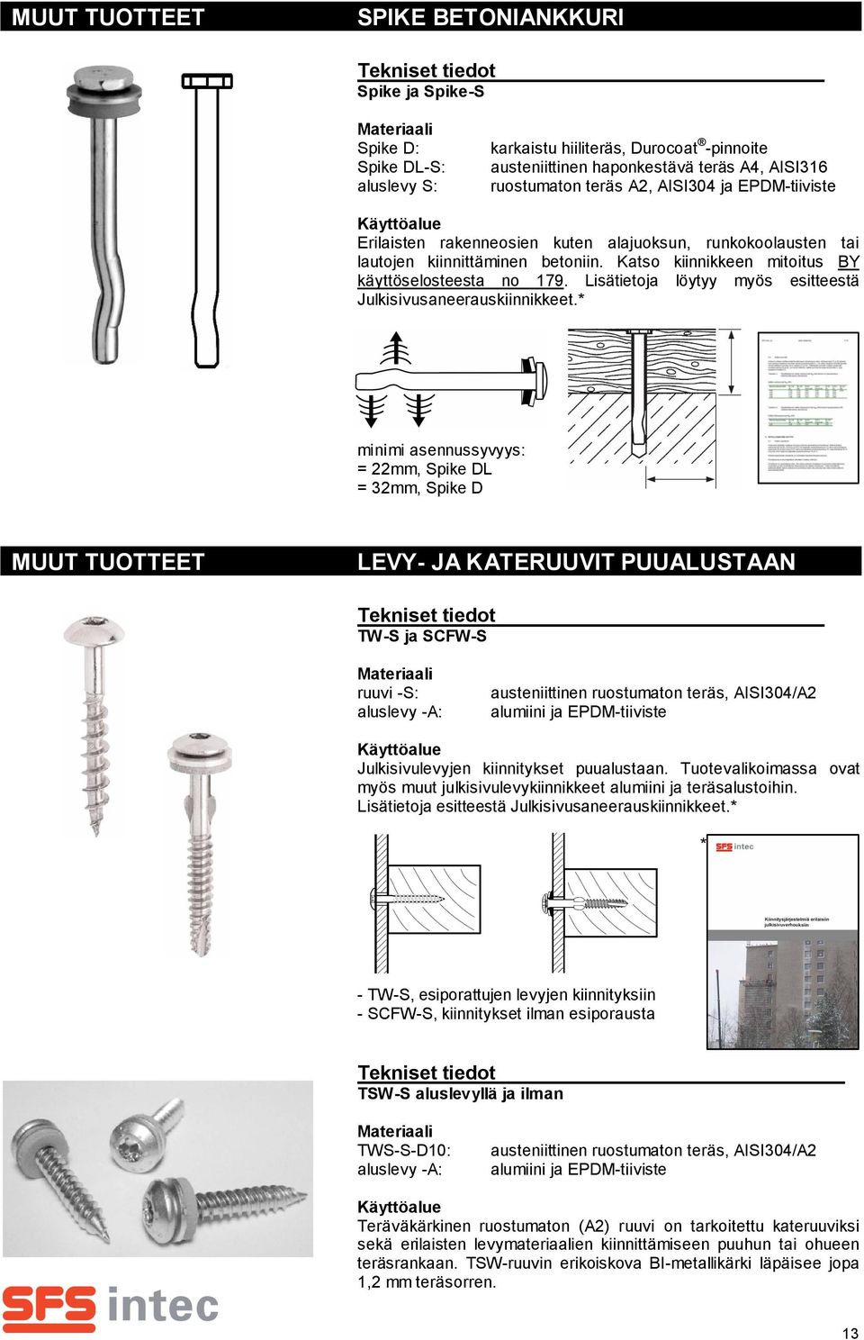 Katso kiinnikkeen mitoitus BY käyttöselosteesta no 179. Lisätietoja löytyy myös esitteestä Julkisivusaneerauskiinnikkeet.