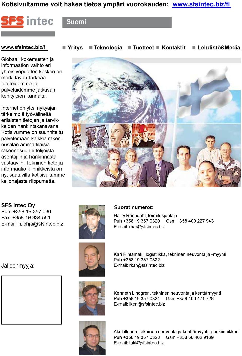biz/fi Yritys Teknologia Tuotteet Kontaktit Lehdistö&Media Globaali kokemusten ja informaation vaihto eri yhteistyöpuolten kesken on merkittävän tärkeää tuotteidemme ja palveluidemme jatkuvan