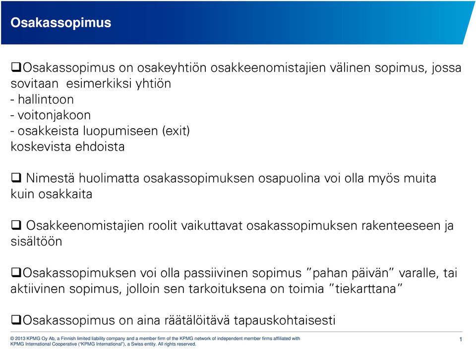 osakkaita Osakkeenomistajien roolit vaikuttavat osakassopimuksen rakenteeseen ja sisältöön Osakassopimuksen voi olla passiivinen sopimus