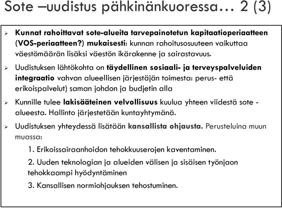 Uudistuksen lähtökohta on täydellinen sosiaali- ja terveyspalveluiden integraatio vahvan alueellisen järjestäjän toimesta: perus- että erikoispalvelut) saman johdon ja budjetin alla Kunnille tulee