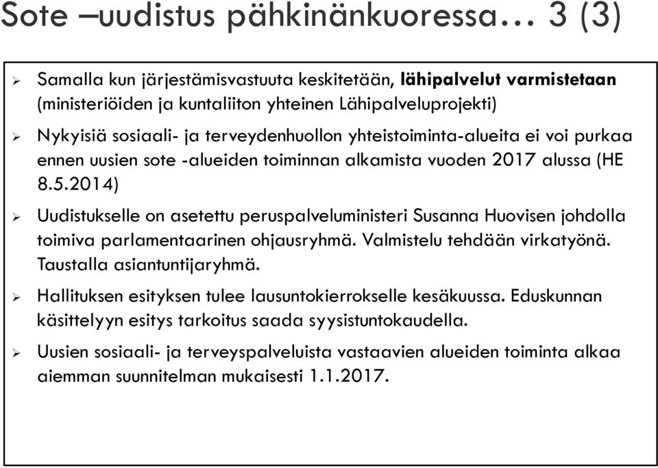 2014) Uudistukselle on asetettu peruspalveluministeri Susanna Huovisen johdolla toimiva parlamentaarinen ohjausryhmä. Valmistelu tehdään virkatyönä. Taustalla asiantuntijaryhmä.