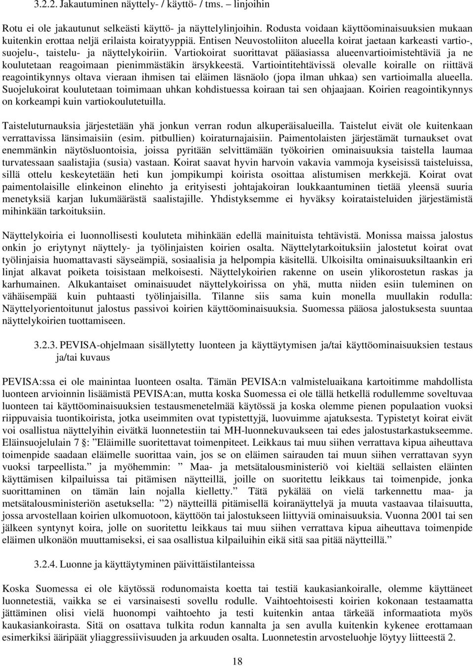 Vartiokoirat suorittavat pääasiassa alueenvartioimistehtäviä ja ne koulutetaan reagoimaan pienimmästäkin ärsykkeestä.