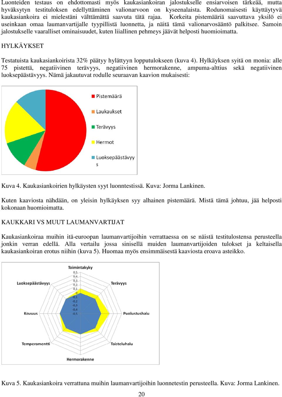 Korkeita pistemääriä saavuttava yksilö ei useinkaan omaa laumanvartijalle tyypillistä luonnetta, ja näitä tämä valionarvosääntö palkitsee.