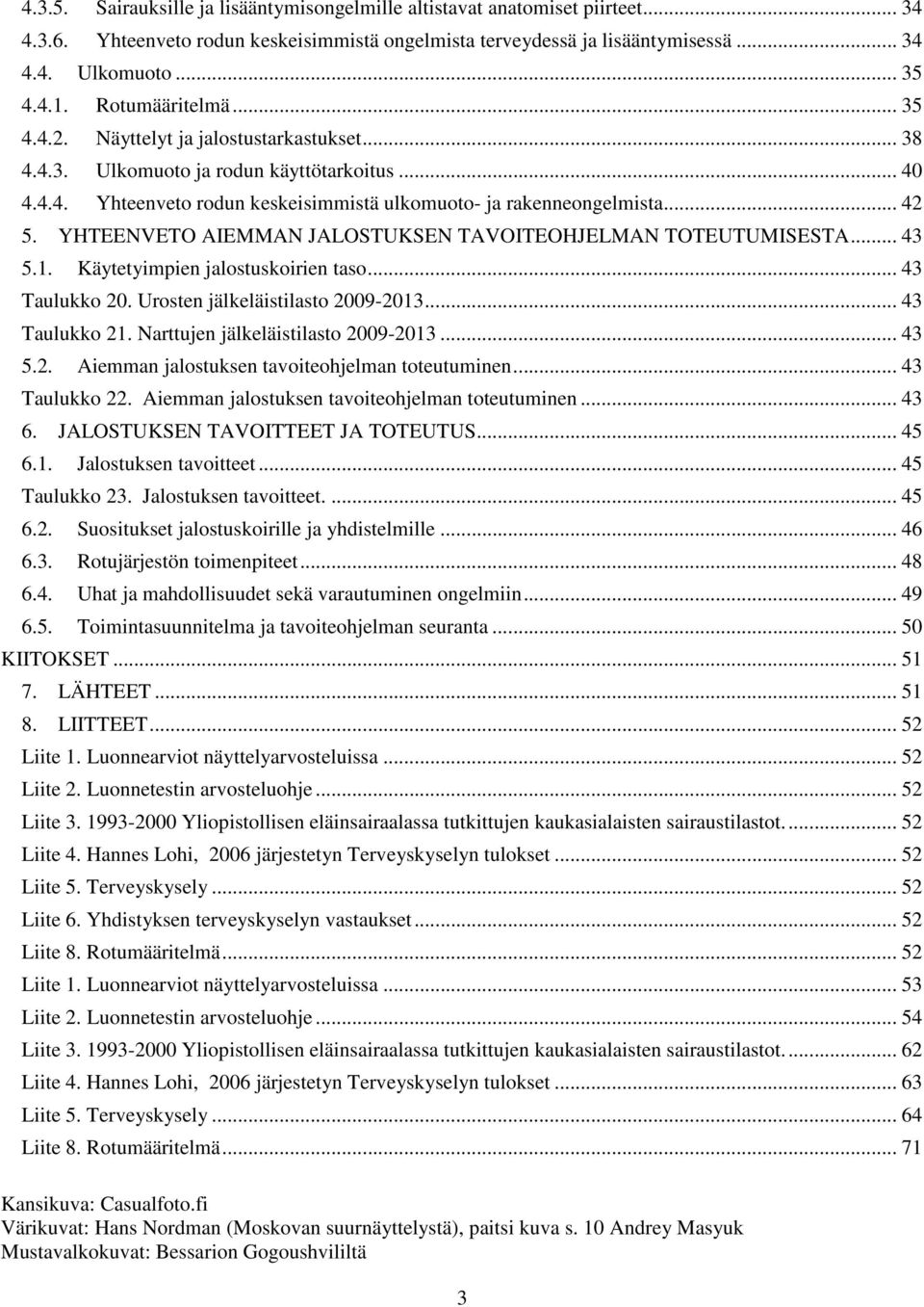 YHTEENVETO AIEMMAN JALOSTUKSEN TAVOITEOHJELMAN TOTEUTUMISESTA... 43 5.1. Käytetyimpien jalostuskoirien taso... 43 Taulukko 20. Urosten jälkeläistilasto 2009-2013... 43 Taulukko 21.