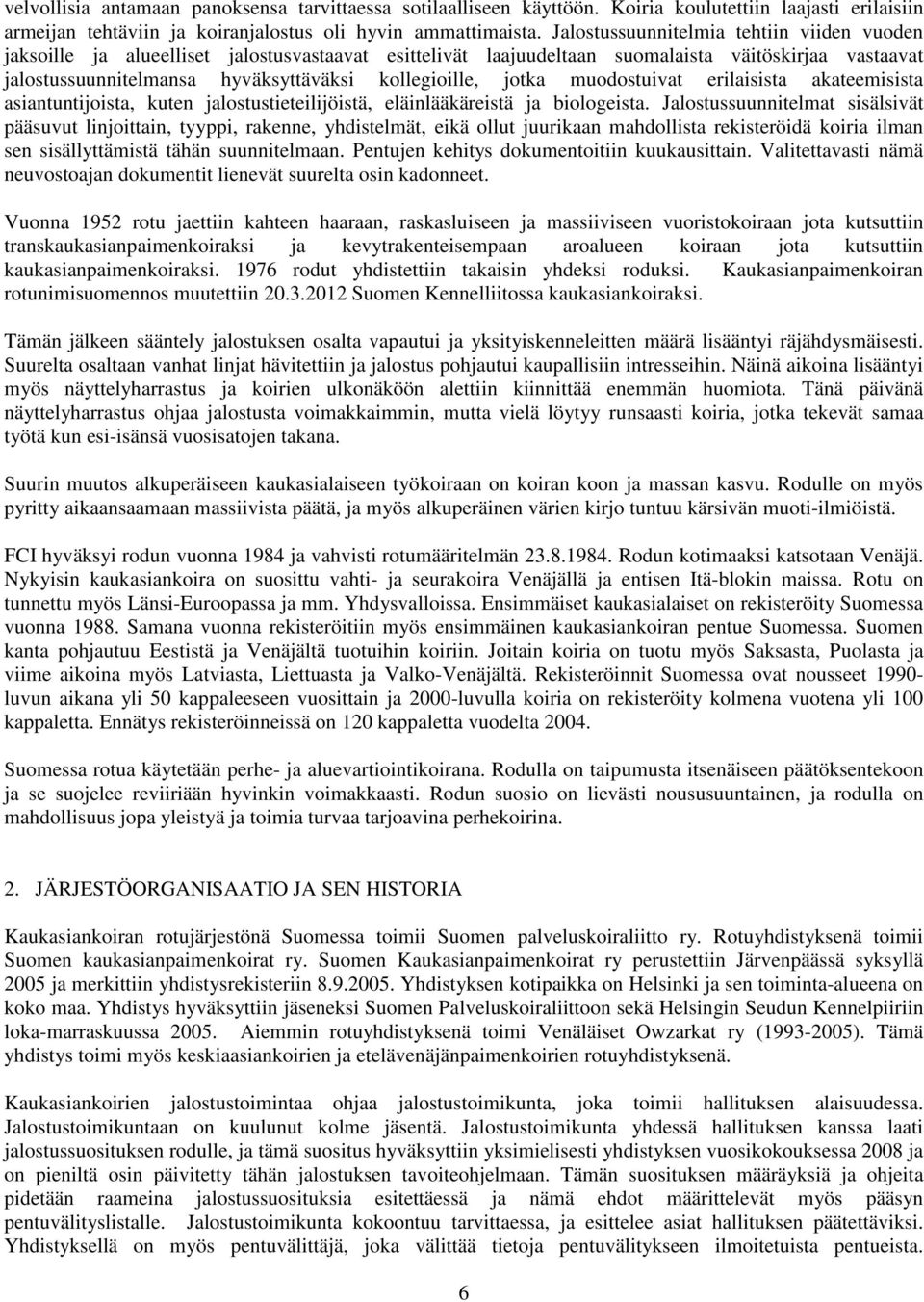 jotka muodostuivat erilaisista akateemisista asiantuntijoista, kuten jalostustieteilijöistä, eläinlääkäreistä ja biologeista.