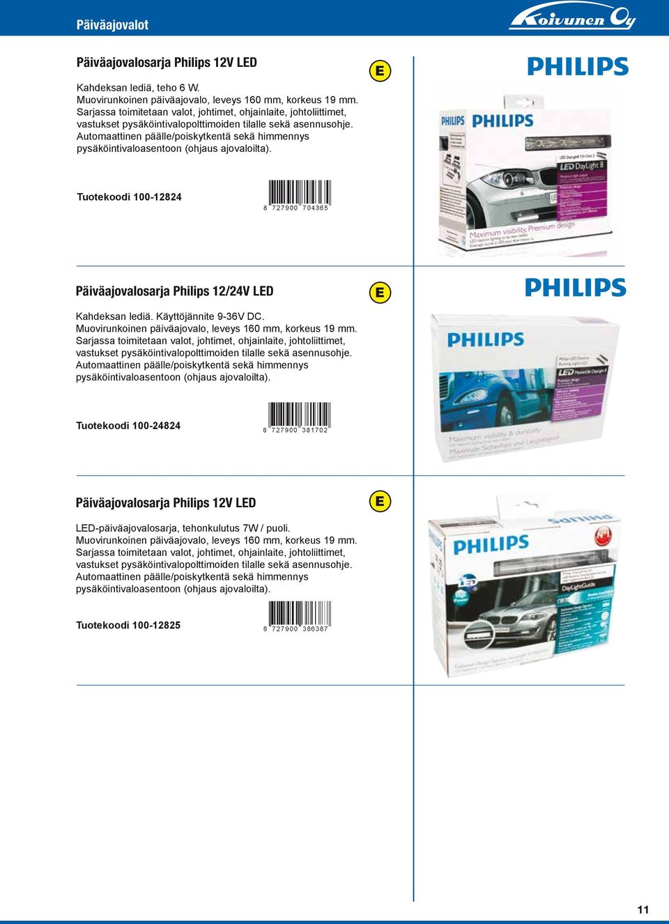 Automaattinen päälle/poiskytkentä sekä himmennys pysäköintivaloasentoon (ohjaus ajovaloilta). Tuotekoodi 100-12824 Päiväajovalosarja Philips 12/24V LD Kahdeksan lediä. Käyttöjännite 9-36V DC.