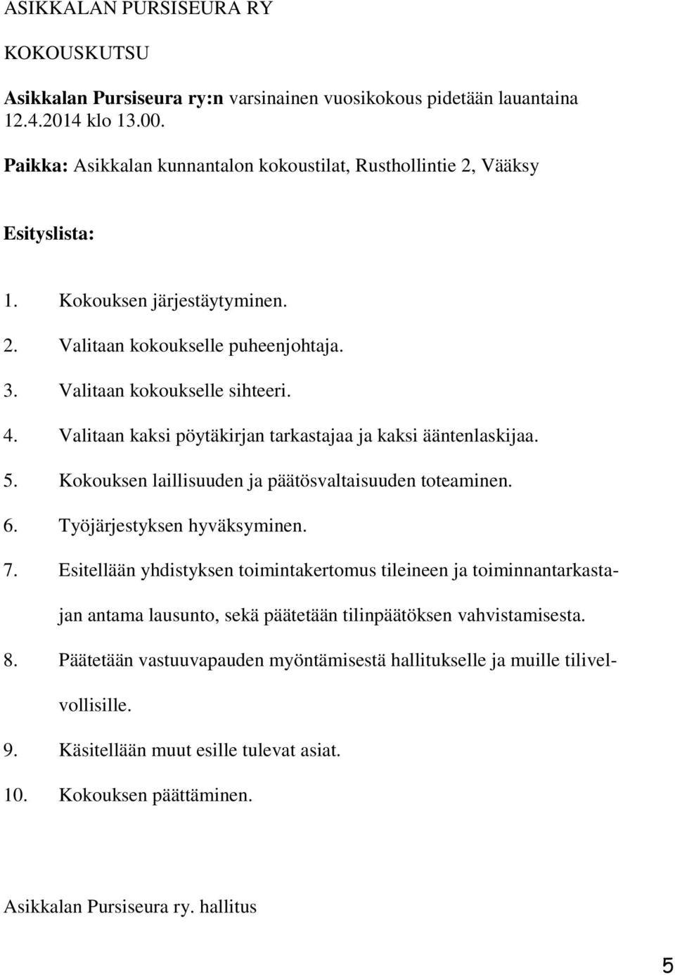 Valitaan kaksi pöytäkirjan tarkastajaa ja kaksi ääntenlaskijaa. 5. Kokouksen laillisuuden ja päätösvaltaisuuden toteaminen. 6. Työjärjestyksen hyväksyminen. 7.