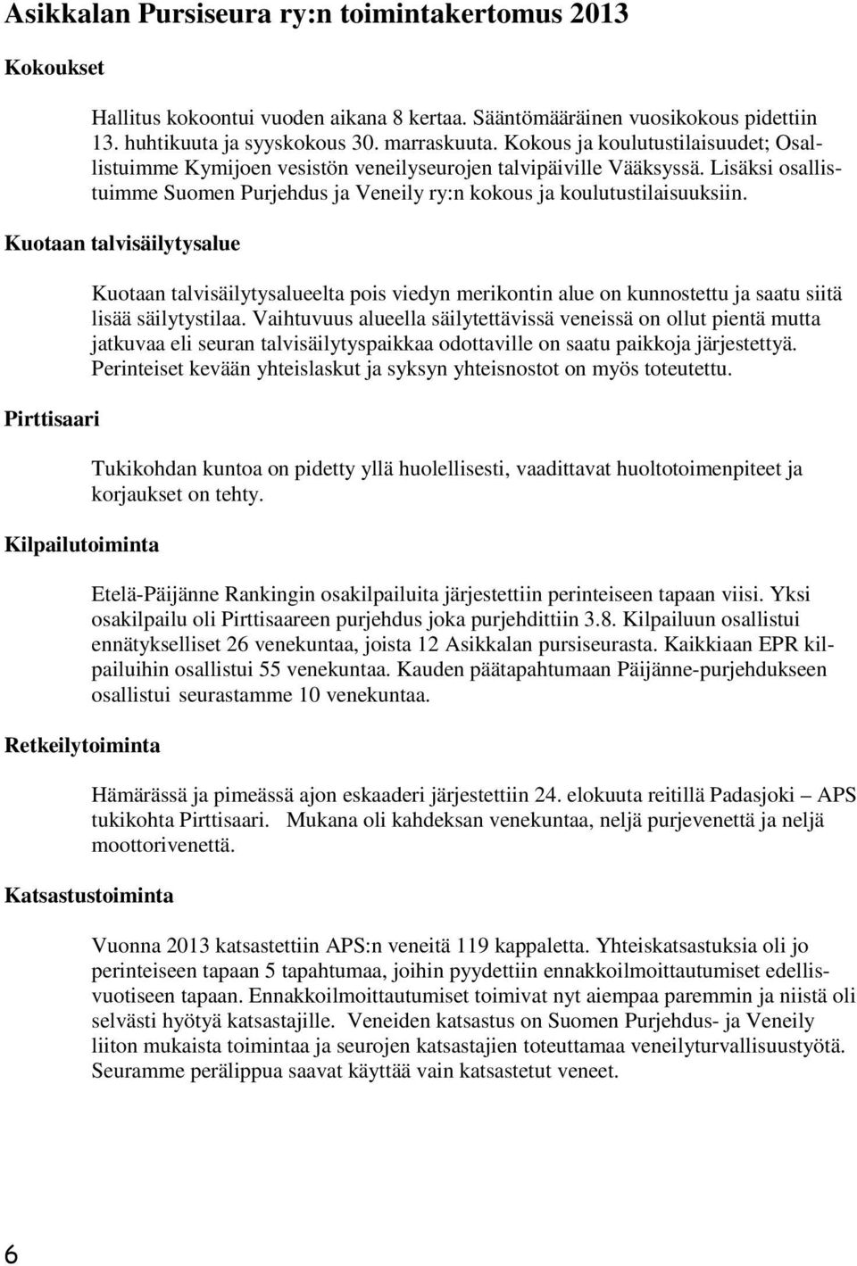 Kuotaan talvisäilytysalue Pirttisaari Kilpailutoiminta Retkeilytoiminta Kuotaan talvisäilytysalueelta pois viedyn merikontin alue on kunnostettu ja saatu siitä lisää säilytystilaa.