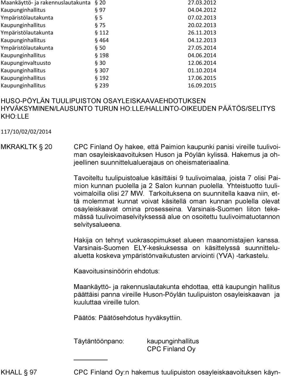 09.2015 HUSO-PÖYLÄN TUULIPUISTON OSAYLEISKAAVAEHDOTUKSEN HYVÄKSYMINEN/LAUSUNTO TURUN HO:LLE/HALLINTO-OIKEUDEN PÄÄTÖS/SELITYS KHO:LLE 117/10/02/02/2014 MKRAKLTK 20 CPC Finland Oy hakee, että Paimion