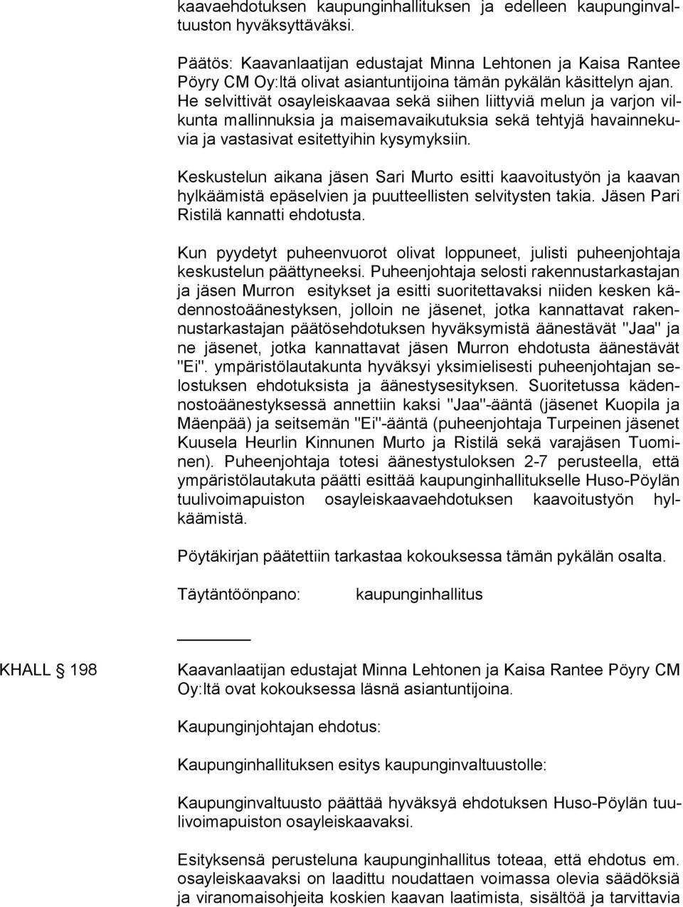 He selvittivät osayleiskaavaa sekä siihen liittyviä melun ja varjon vilkunta mallinnuksia ja maisemavaikutuksia sekä tehtyjä havainnekuvia ja vastasivat esitettyihin kysymyksiin.