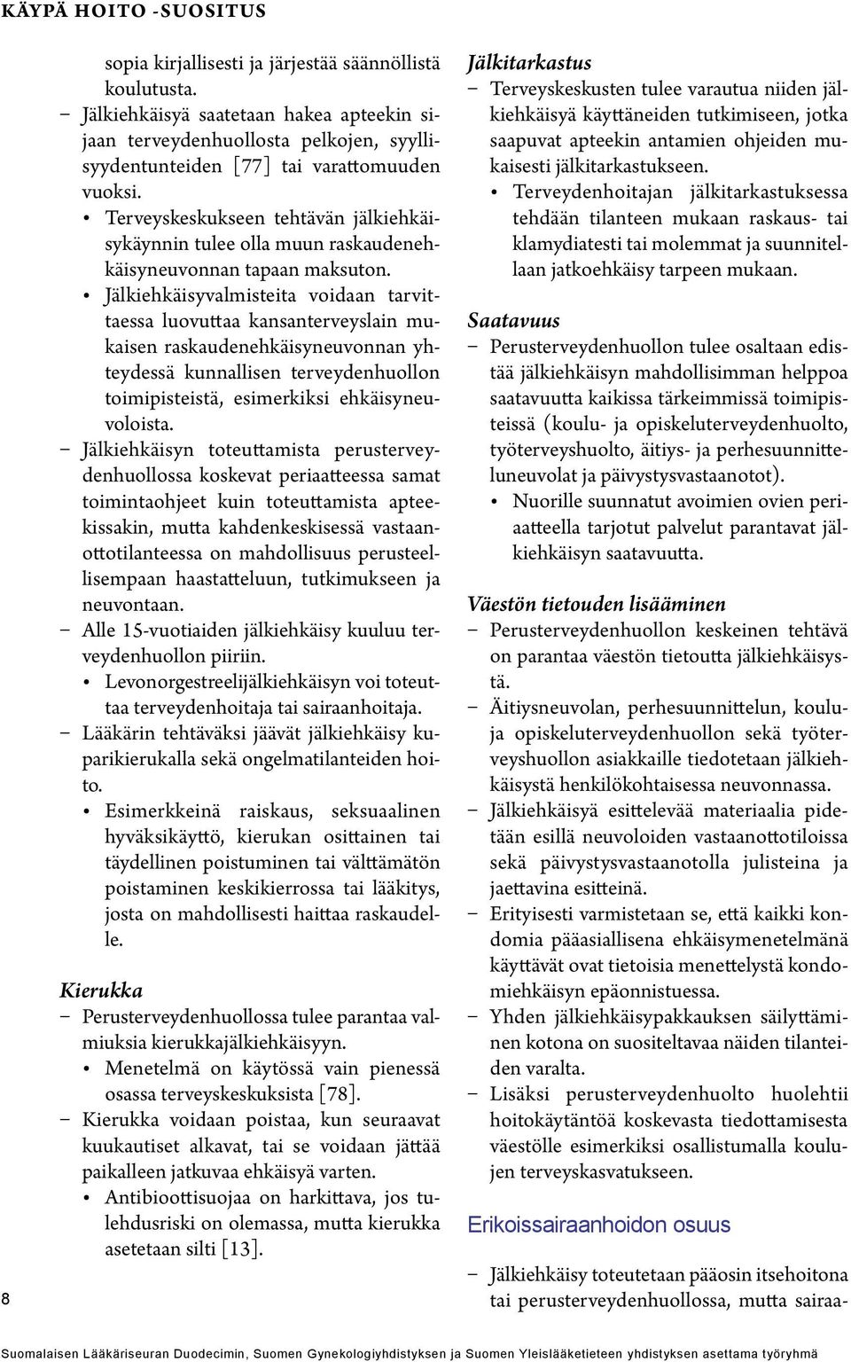 valmisteita voidaan tarvittaessa luovuttaa kansanterveyslain mukaisen raskaudenehkäisyneuvonnan yhteydessä kunnallisen terveydenhuollon toimipisteistä, esimerkiksi ehkäisyneuvoloista.