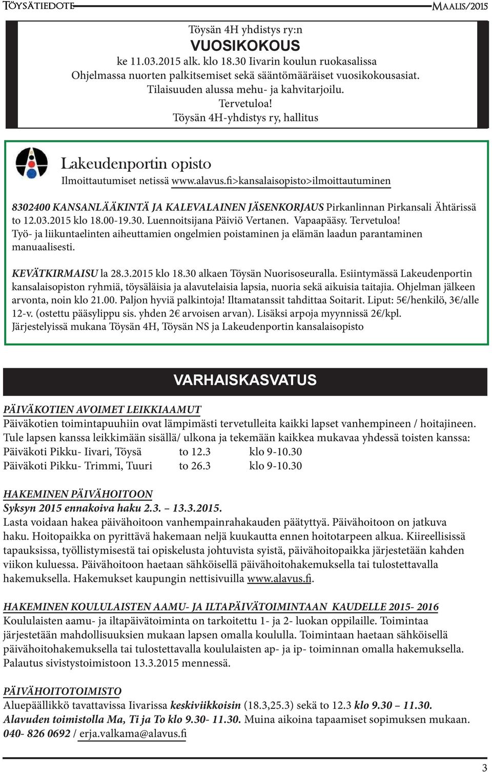 fi>kansalaisopisto>ilmoittautuminen 8302400 KANSANLÄÄKINTÄ JA KALEVALAINEN JÄSENKORJAUS Pirkanlinnan Pirkansali Ähtärissä to 12.03.2015 klo 18.00-19.30. Luennoitsijana Päiviö Vertanen. Vapaapääsy.