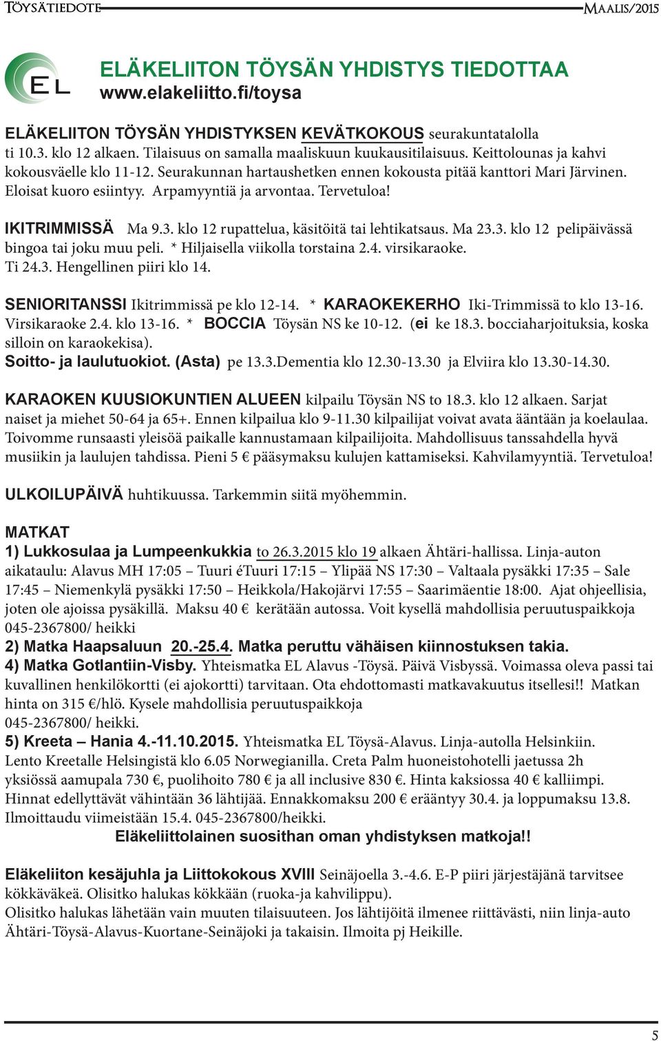 Arpamyyntiä ja arvontaa. Tervetuloa! IKITRIMMISSÄ Ma 9.3. klo 12 rupattelua, käsitöitä tai lehtikatsaus. Ma 23.3. klo 12 pelipäivässä bingoa tai joku muu peli. * Hiljaisella viikolla torstaina 2.4.