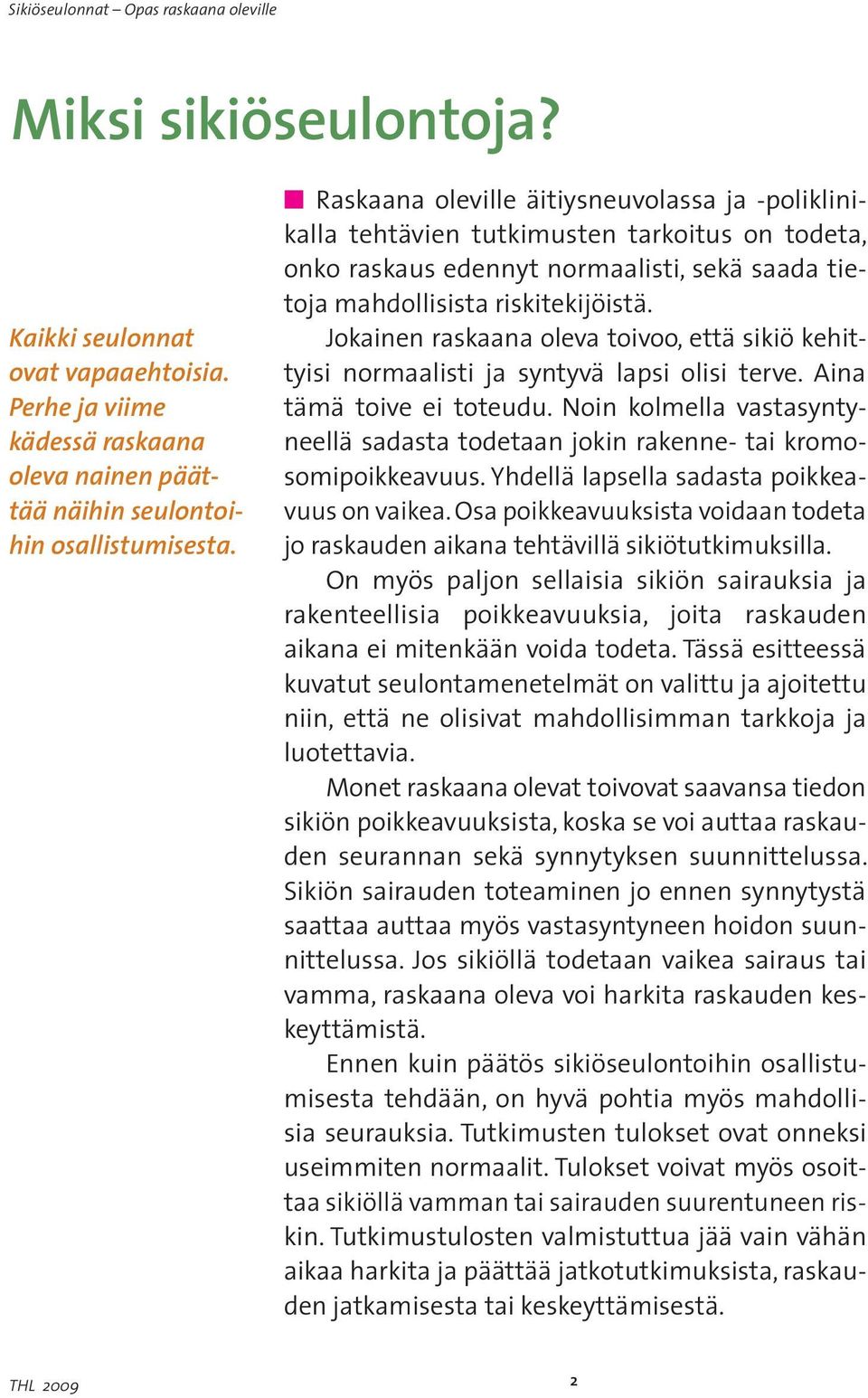 Jokainen raskaana oleva toivoo, että sikiö kehittyisi normaalisti ja syntyvä lapsi olisi terve. Aina tämä toive ei toteudu.