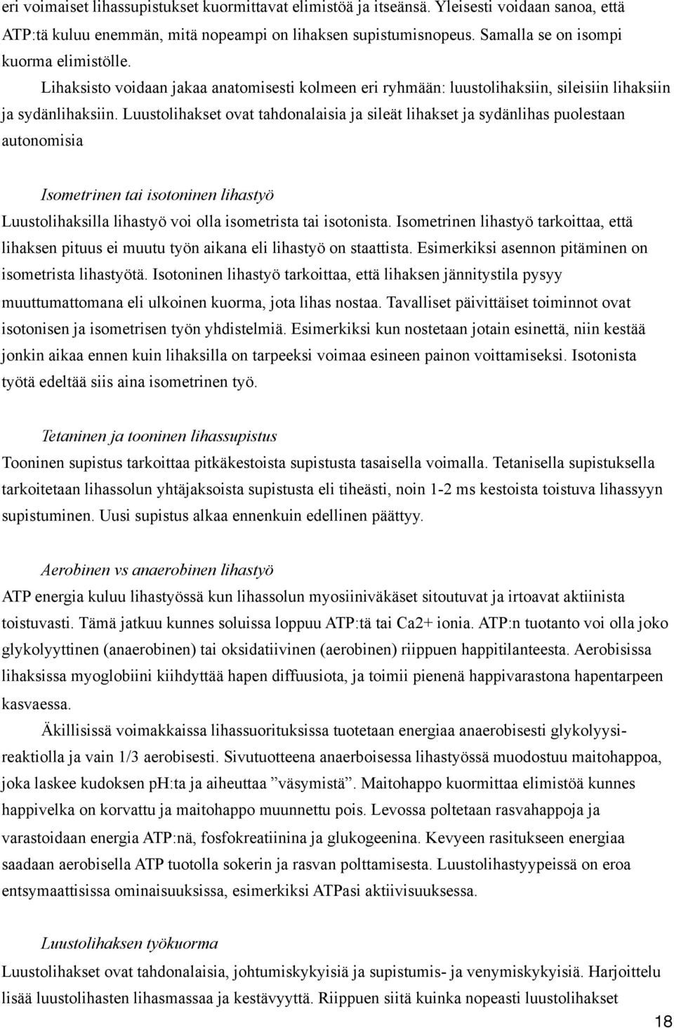 Luustolihakset ovat tahdonalaisia ja sileät lihakset ja sydänlihas puolestaan autonomisia Isometrinen tai isotoninen lihastyö Luustolihaksilla lihastyö voi olla isometrista tai isotonista.