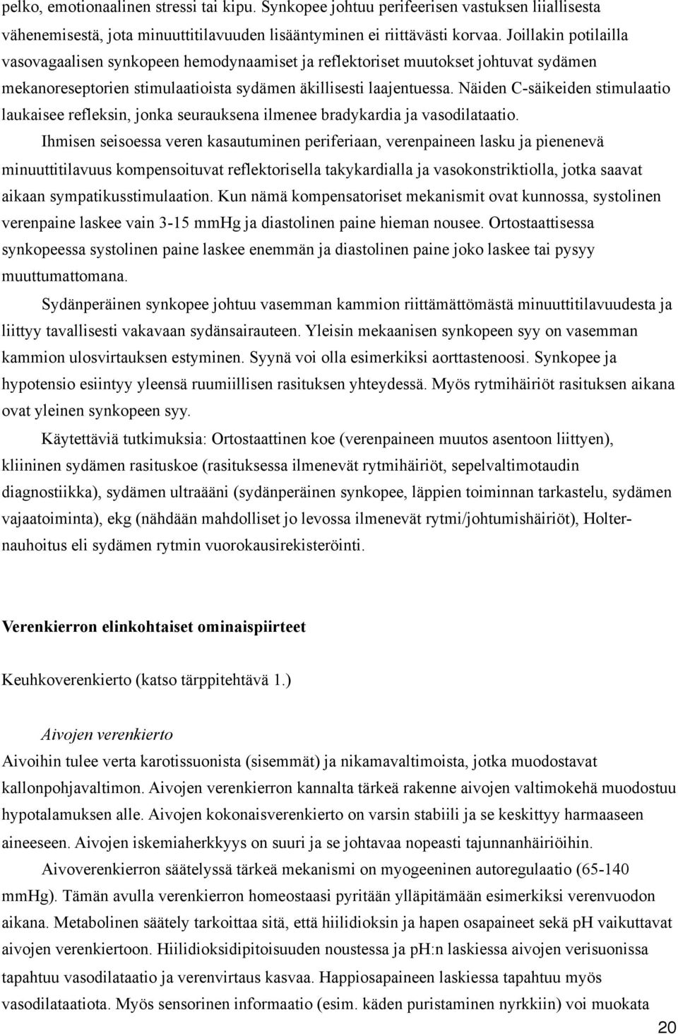 Näiden C-säikeiden stimulaatio laukaisee refleksin, jonka seurauksena ilmenee bradykardia ja vasodilataatio.