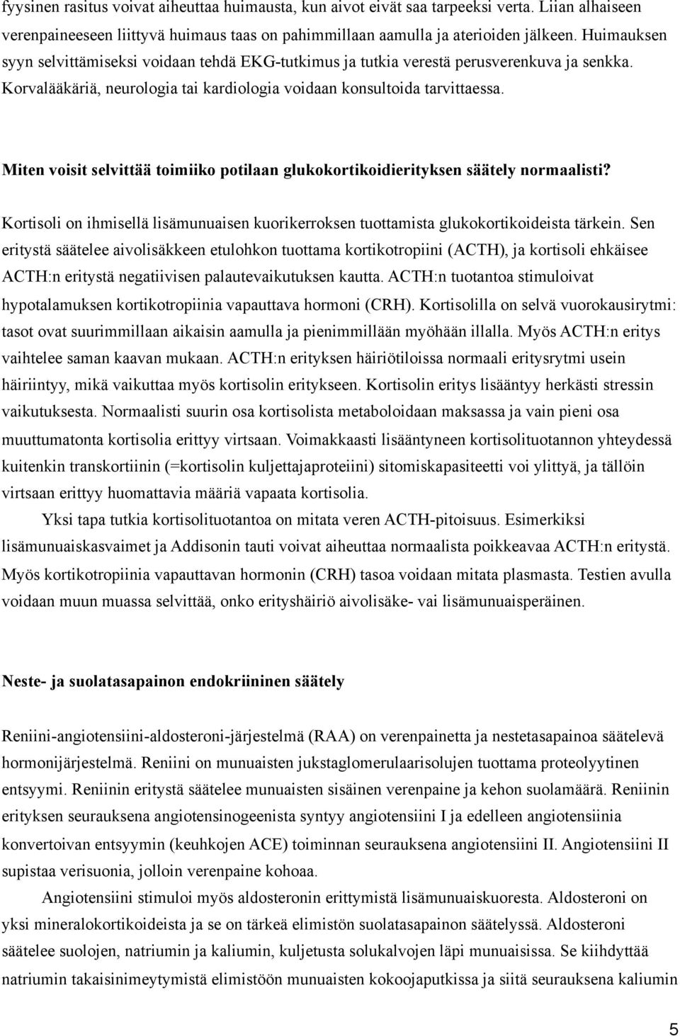 Miten voisit selvittää toimiiko potilaan glukokortikoidierityksen säätely normaalisti? Kortisoli on ihmisellä lisämunuaisen kuorikerroksen tuottamista glukokortikoideista tärkein.