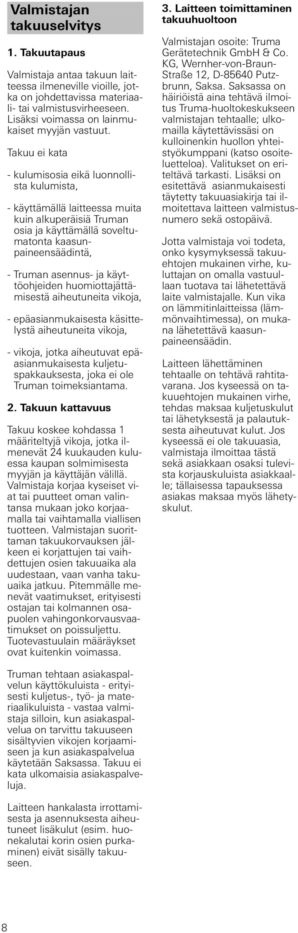 Takuu ei kata - kulumisosia eikä luonnollista kulumista, - käyttämällä laitteessa muita kuin alkuperäisiä Truman osia ja käyttämällä soveltumatonta kaasunpaineensäädintä, - Truman - ja käyttöohjeiden