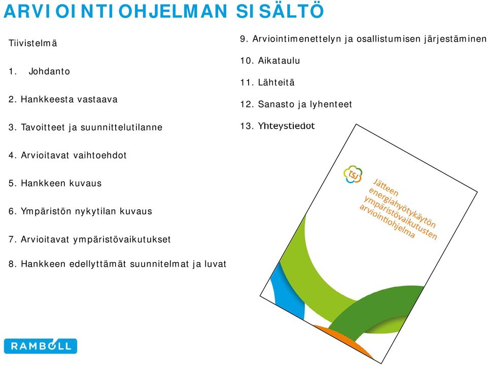 Aikataulu 11. Lähteitä 12. Sanasto ja lyhenteet 13. Yhteystiedot 4. Arvioitavat vaihtoehdot 5.