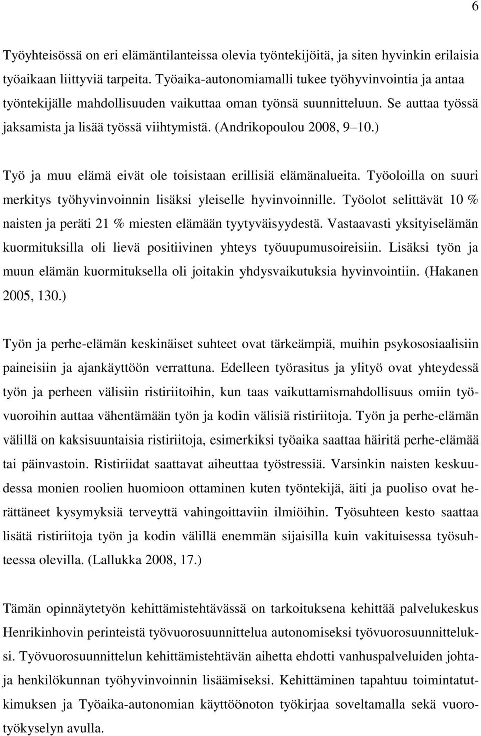 (Andrikopoulou 2008, 9 10.) Työ ja muu elämä eivät ole toisistaan erillisiä elämänalueita. Työoloilla on suuri merkitys työhyvinvoinnin lisäksi yleiselle hyvinvoinnille.