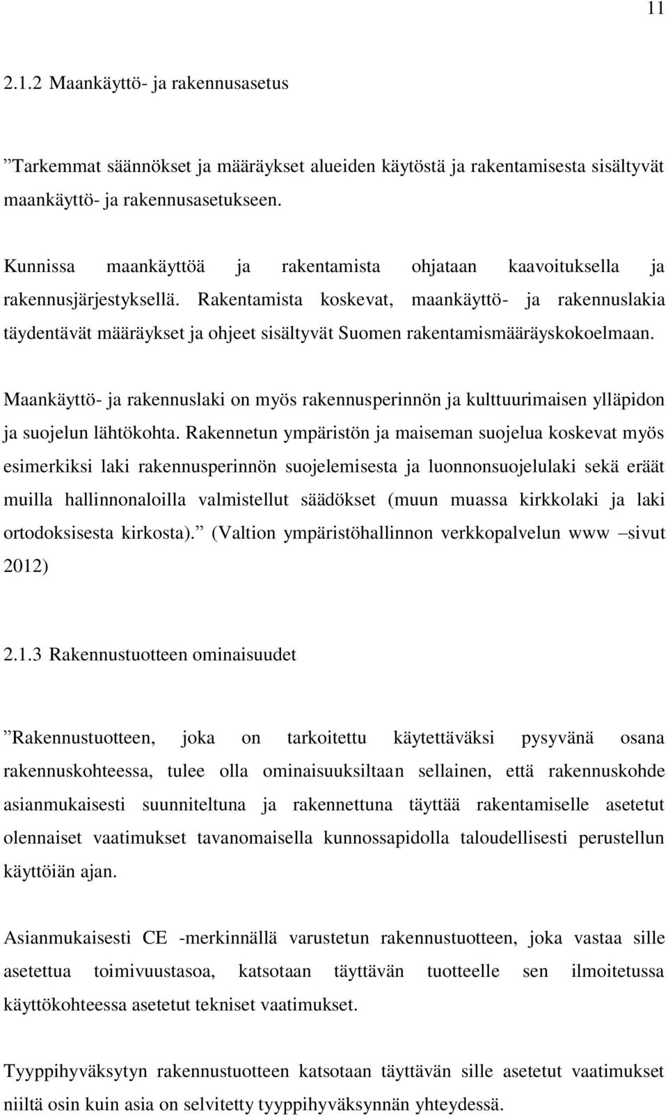 Rakentamista koskevat, maankäyttö- ja rakennuslakia täydentävät määräykset ja ohjeet sisältyvät Suomen rakentamismääräyskokoelmaan.