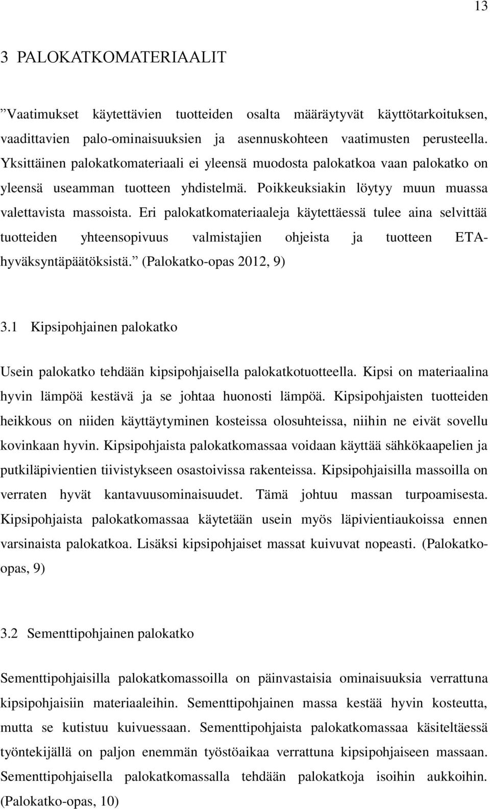 Eri palokatkomateriaaleja käytettäessä tulee aina selvittää tuotteiden yhteensopivuus valmistajien ohjeista ja tuotteen ETAhyväksyntäpäätöksistä. (Palokatko-opas 2012, 9) 3.