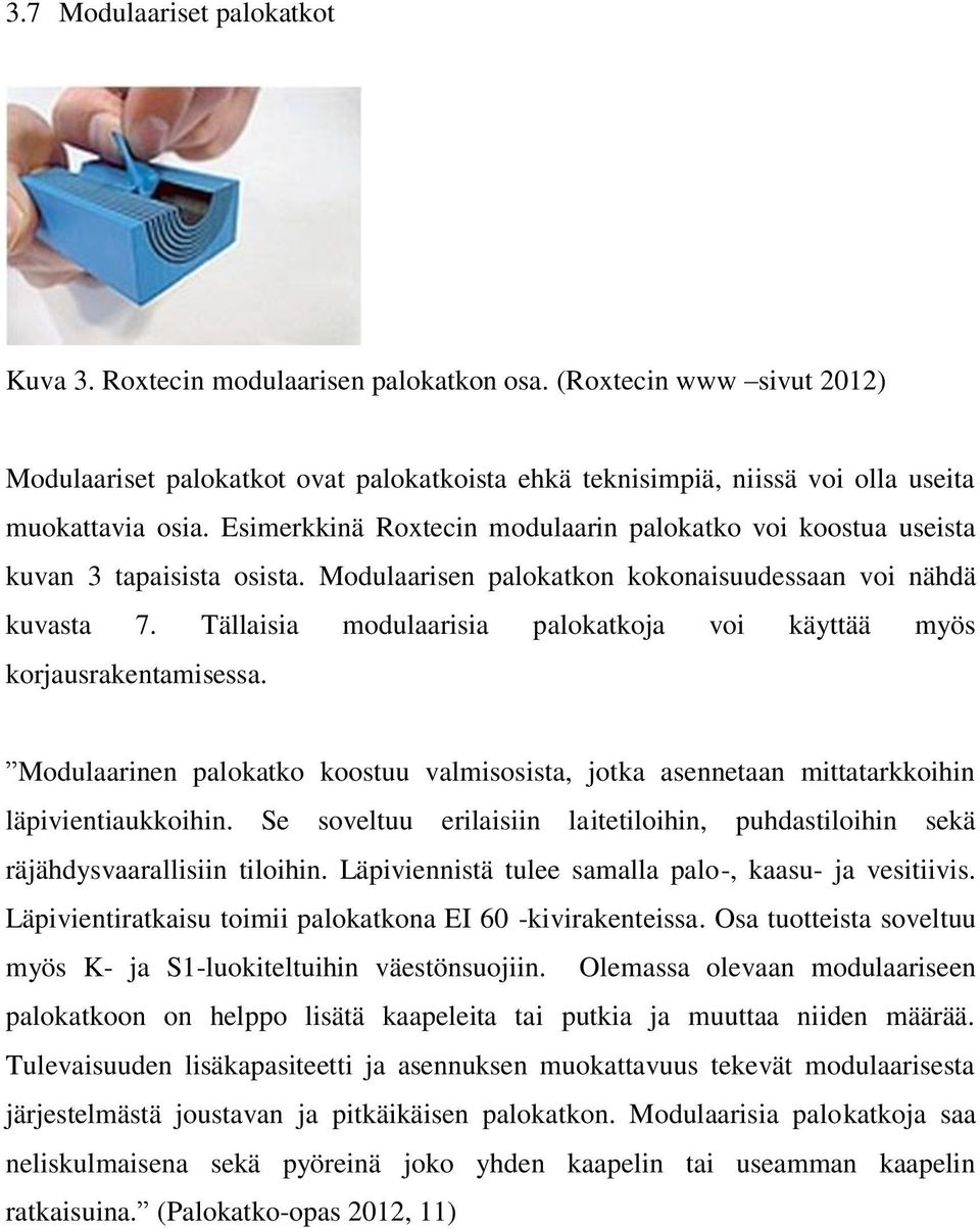 Esimerkkinä Roxtecin modulaarin palokatko voi koostua useista kuvan 3 tapaisista osista. Modulaarisen palokatkon kokonaisuudessaan voi nähdä kuvasta 7.