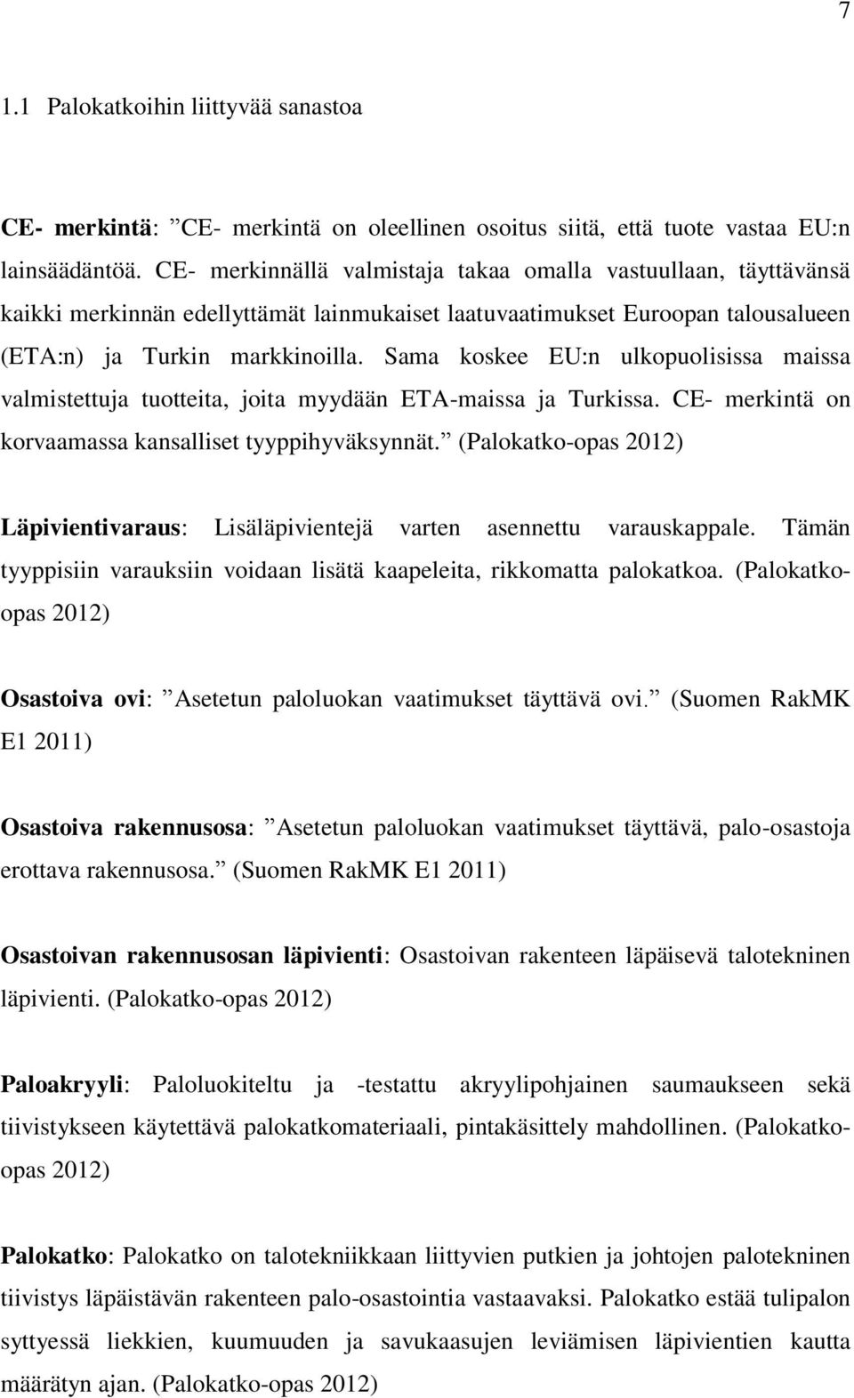 Sama koskee EU:n ulkopuolisissa maissa valmistettuja tuotteita, joita myydään ETA-maissa ja Turkissa. CE- merkintä on korvaamassa kansalliset tyyppihyväksynnät.