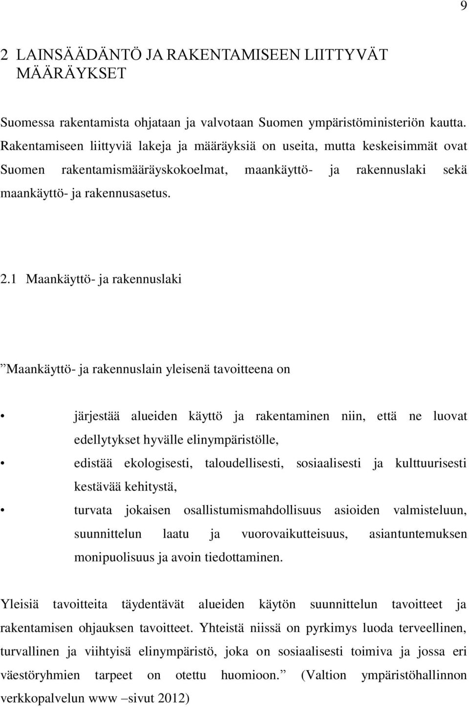 1 Maankäyttö- ja rakennuslaki Maankäyttö- ja rakennuslain yleisenä tavoitteena on järjestää alueiden käyttö ja rakentaminen niin, että ne luovat edellytykset hyvälle elinympäristölle, edistää