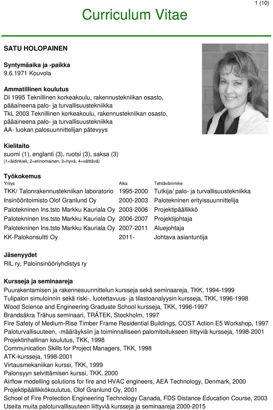 pääaineena palo- ja turvallisuustekniikka AA- luokan palosuunnittelijan pätevyys Kielitaito suomi (1), englanti (3), ruotsi (3), saksa (3) (1=äidinkieli, 2=erinomainen, 3=hyvä, 4=välttävä) Työkokemus