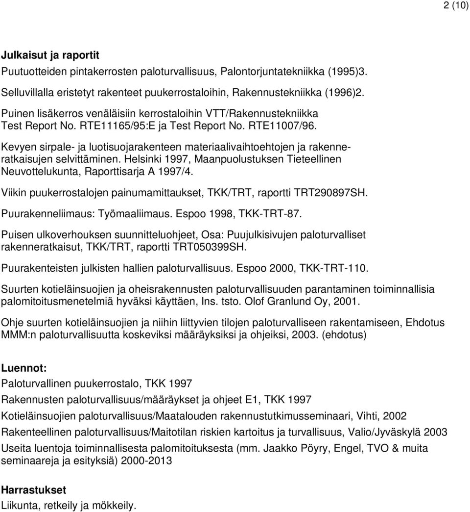 Kevyen sirpale- ja luotisuojarakenteen materiaalivaihtoehtojen ja rakenneratkaisujen selvittäminen. Helsinki 1997, Maanpuolustuksen Tieteellinen Neuvottelukunta, Raporttisarja A 1997/4.