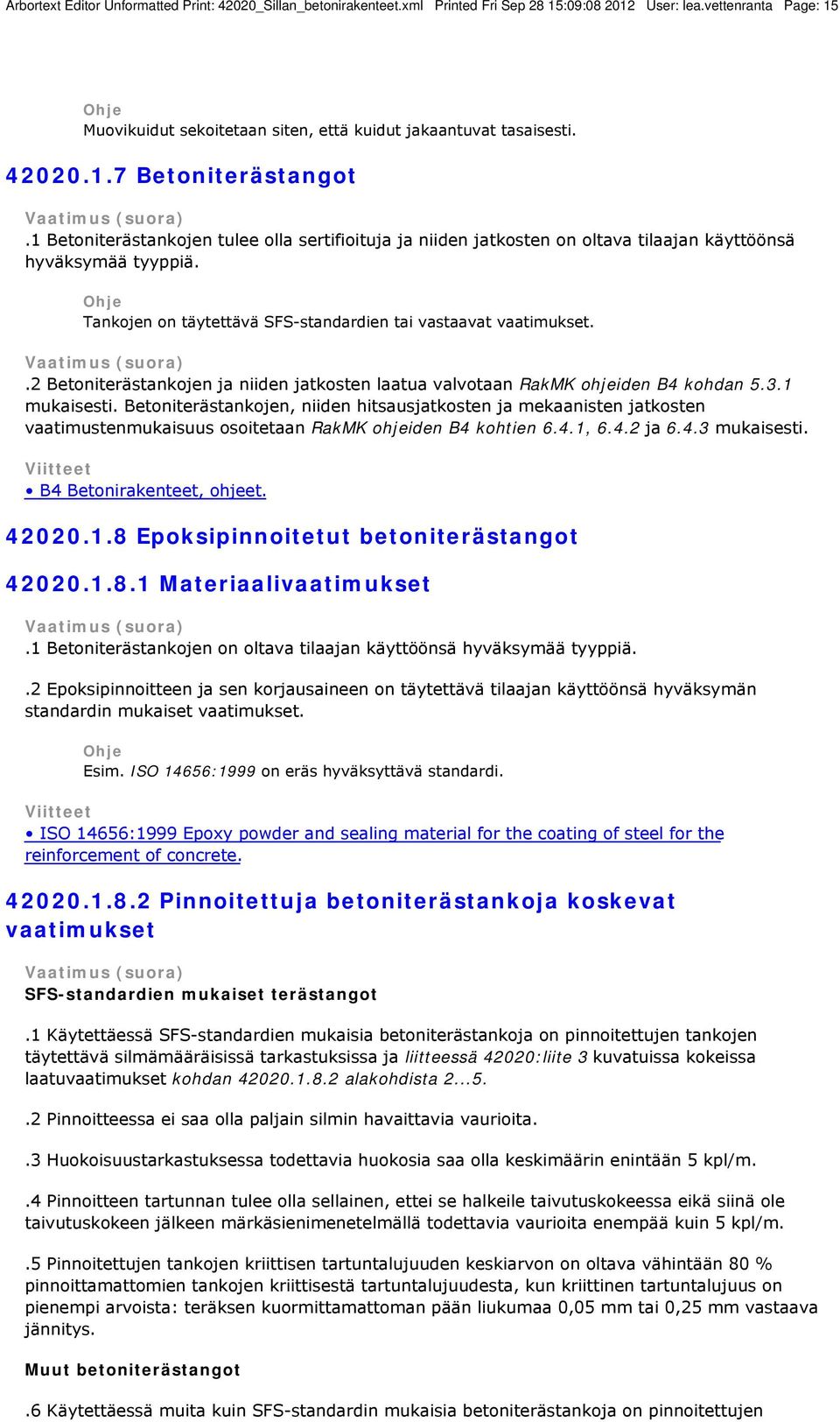 Tankojen on täytettävä SFS-standardien tai vastaavat vaatimukset..2 Betoniterästankojen ja niiden jatkosten laatua valvotaan RakMK ohjeiden B4 kohdan 5.3.1 mukaisesti.