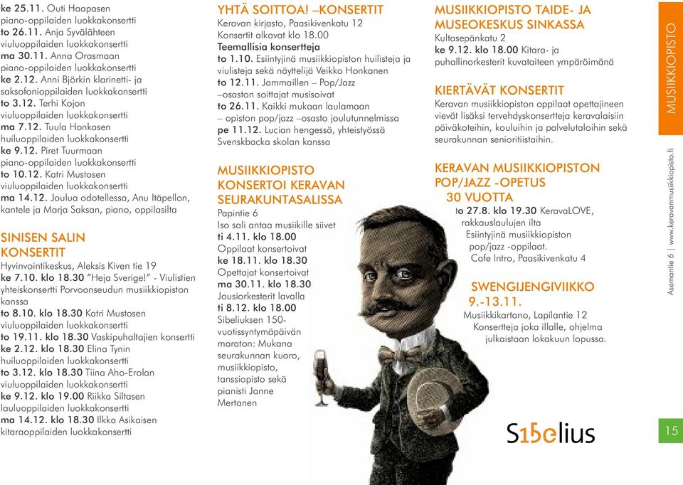 12. Katri Mustosen viuluoppilaiden luokkakonsertti ma 14.12. Joulua odotellessa, Anu Itäpellon, kantele ja Marja Saksan, piano, oppilasilta SINISEN SALIN KONSERTIT Hyvinvointikeskus, Aleksis Kiven tie 19 ke 7.