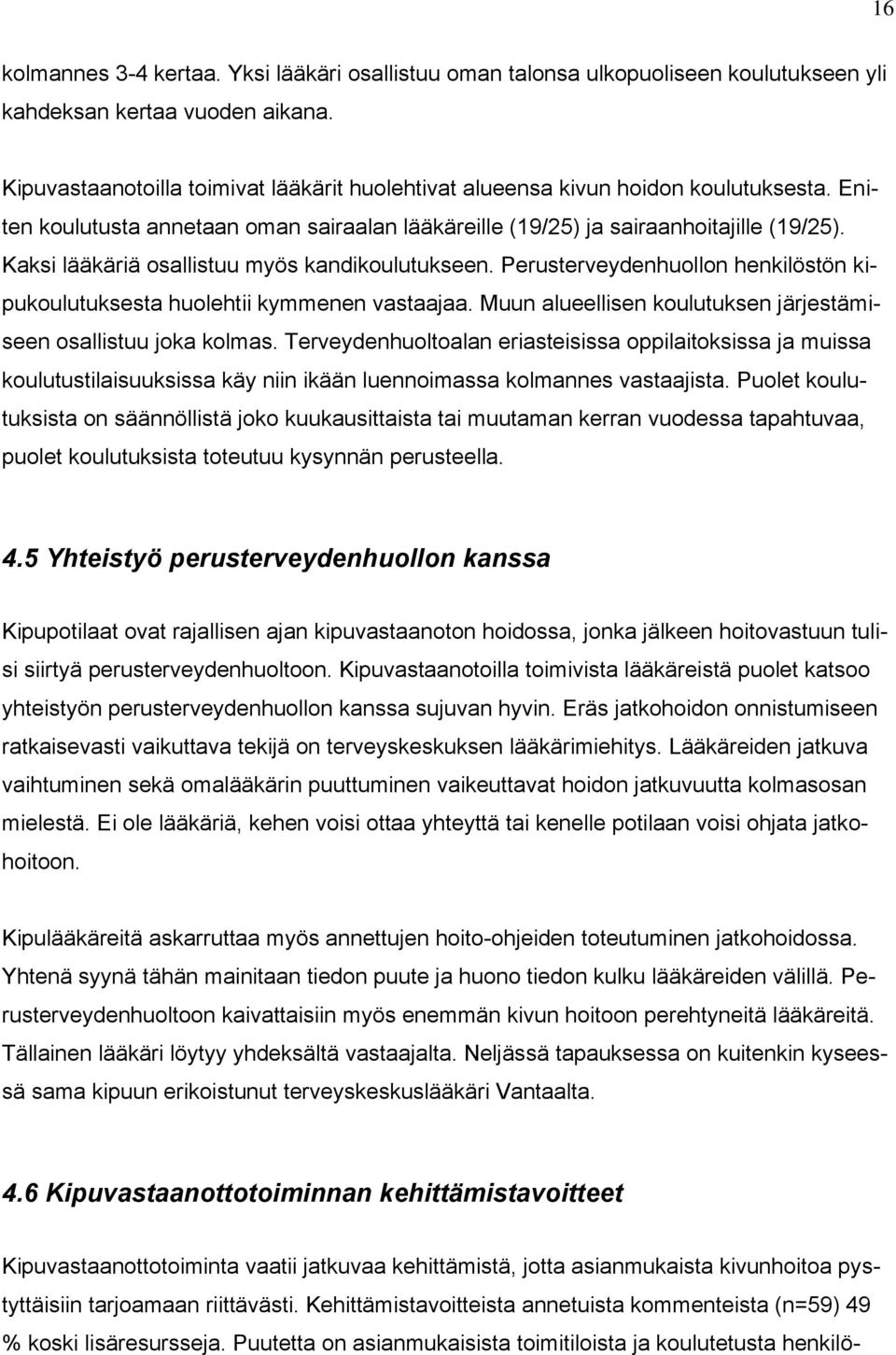 Kaksi lääkäriä osallistuu myös kandikoulutukseen. Perusterveydenhuollon henkilöstön kipukoulutuksesta huolehtii kymmenen vastaajaa. Muun alueellisen koulutuksen järjestämiseen osallistuu joka kolmas.