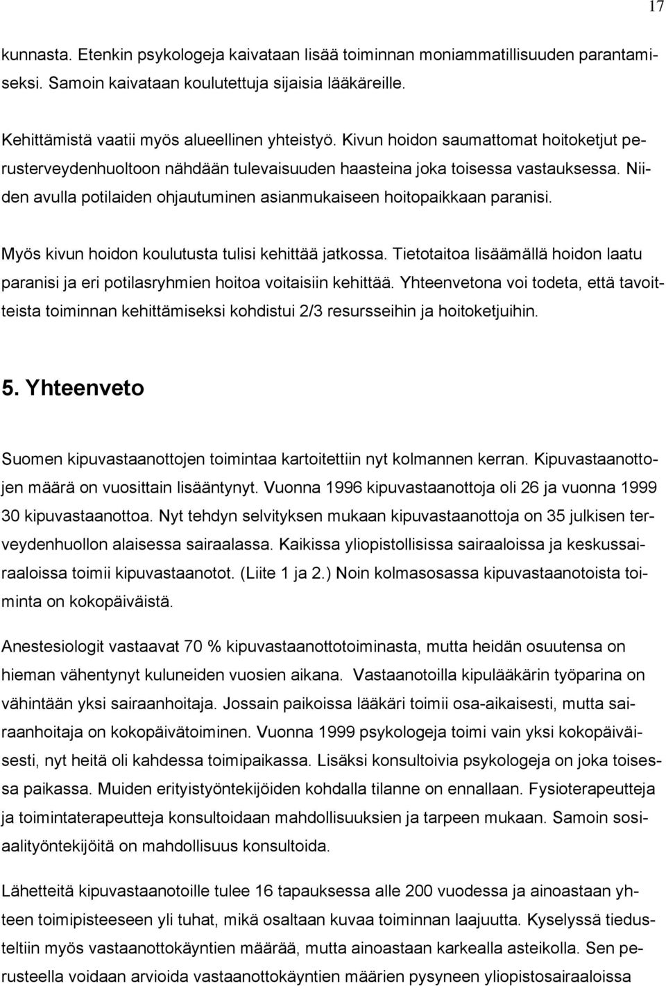 Myös kivun hoidon koulutusta tulisi kehittää jatkossa. Tietotaitoa lisäämällä hoidon laatu paranisi ja eri potilasryhmien hoitoa voitaisiin kehittää.