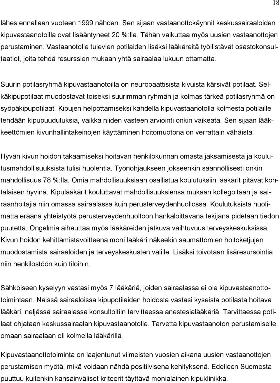 Suurin potilasryhmä kipuvastaanotoilla on neuropaattisista kivuista kärsivät potilaat. Selkäkipupotilaat muodostavat toiseksi suurimman ryhmän ja kolmas tärkeä potilasryhmä on syöpäkipupotilaat.