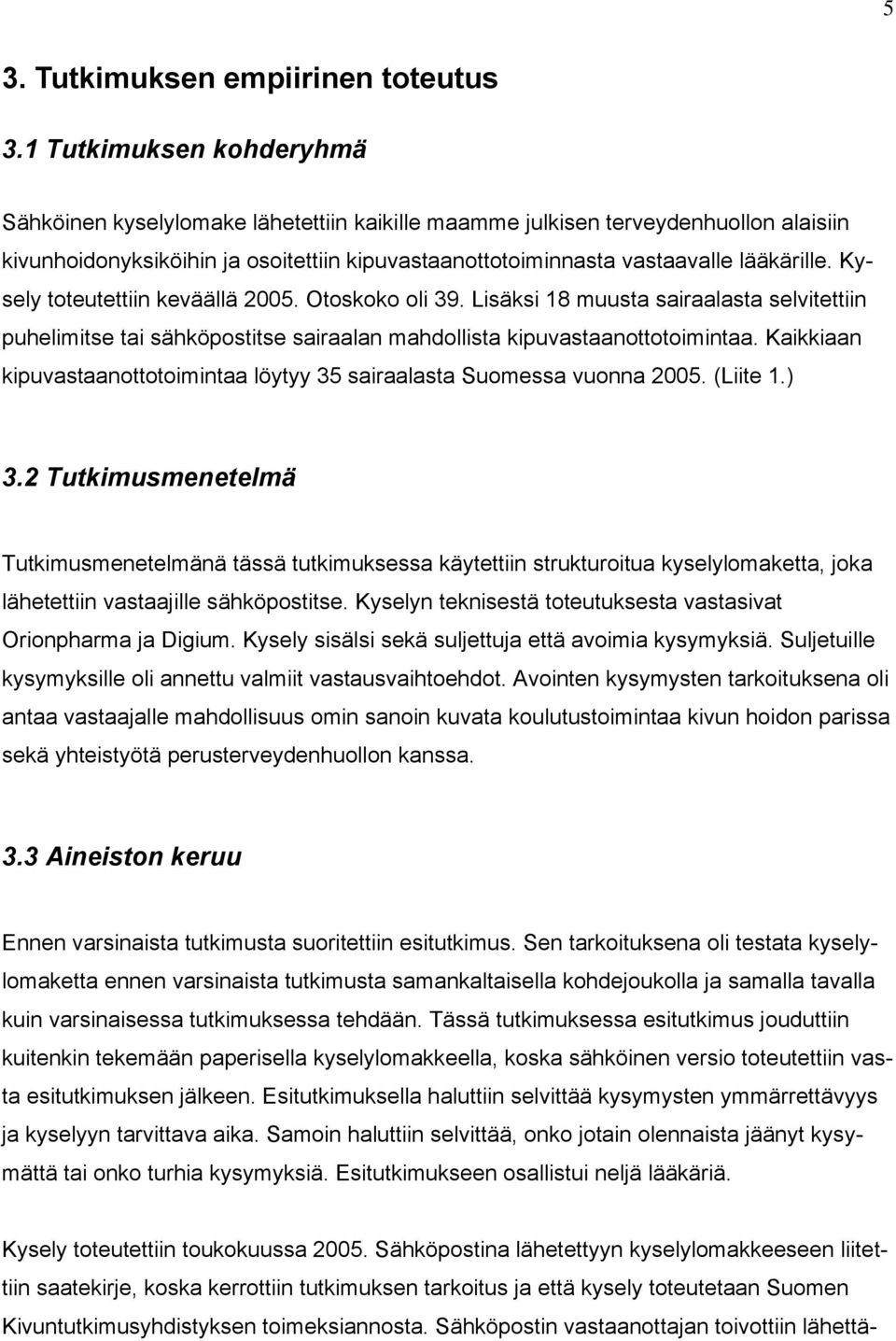 Kysely toteutettiin keväällä 2005. Otoskoko oli 39. Lisäksi 18 muusta sairaalasta selvitettiin puhelimitse tai sähköpostitse sairaalan mahdollista kipuvastaanottotoimintaa.