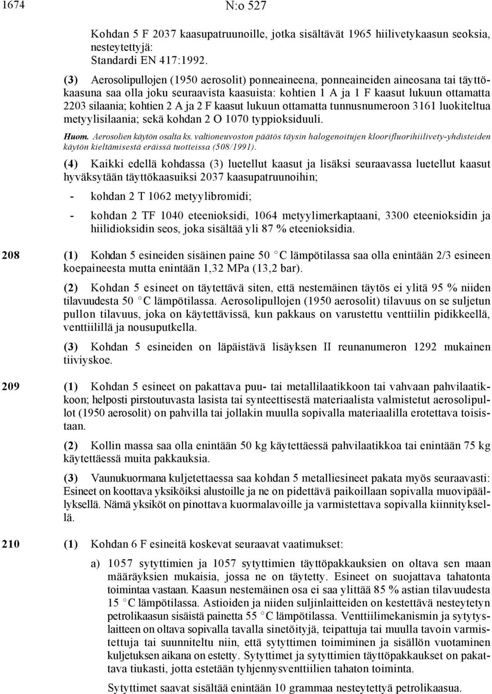 A ja 2 F kaasut lukuun ottamatta tunnusnumeroon 3161 luokiteltua metyylisilaania; sekä kohdan 2 O 1070 typpioksiduuli. Huom. Aerosolien käytön osalta ks.