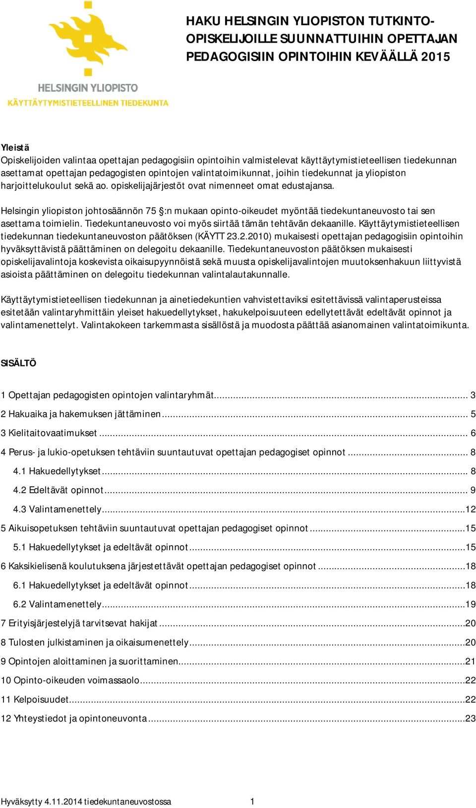 opiskelijajärjestöt ovat nimenneet omat edustajansa. Helsingin yliopiston johtosäännön 75 :n mukaan opinto-oikeudet myöntää tiedekuntaneuvosto tai sen asettama toimielin.