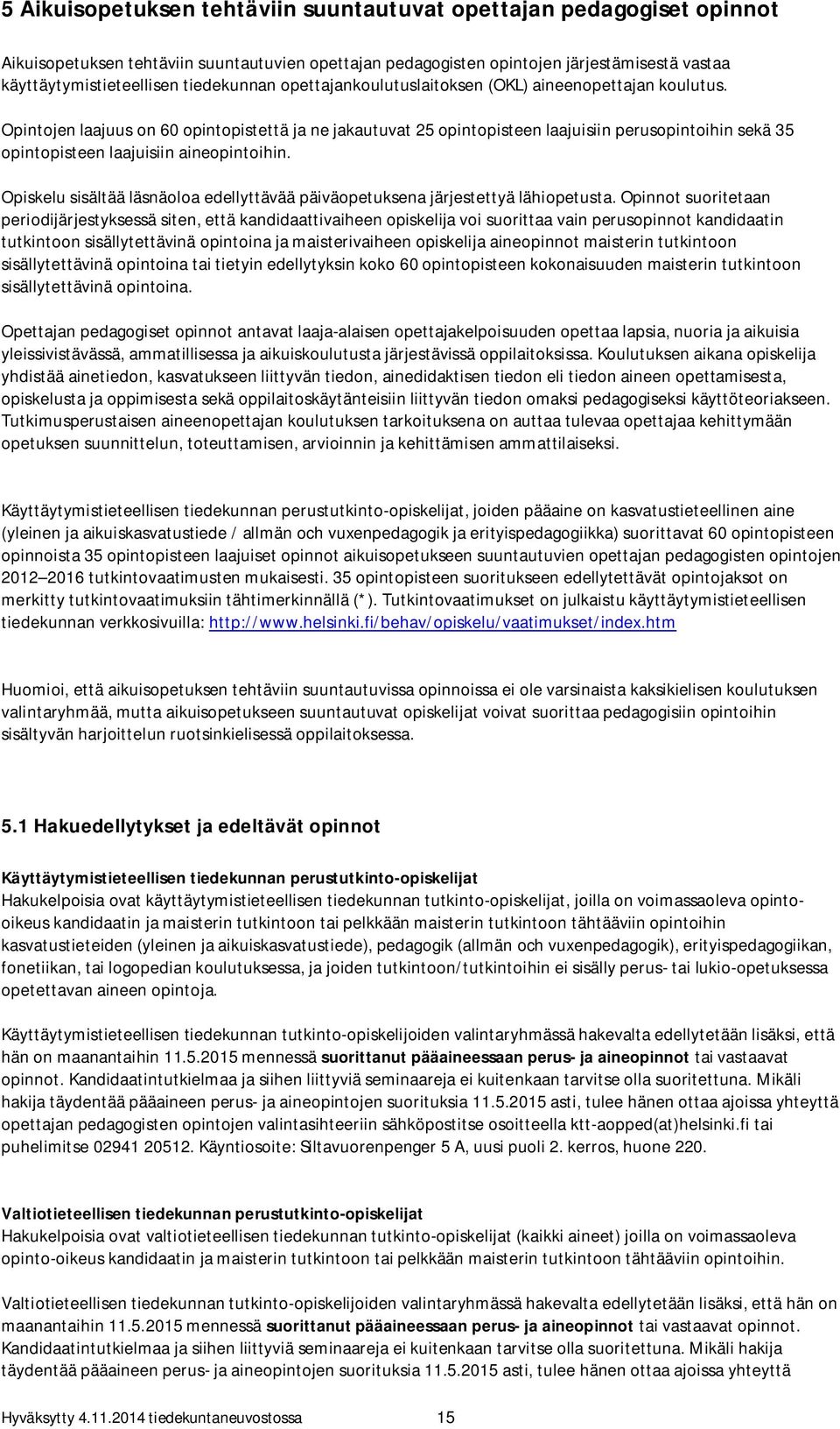 Opintojen laajuus on 60 opintopistettä ja ne jakautuvat 25 opintopisteen laajuisiin perusopintoihin sekä 35 opintopisteen laajuisiin aineopintoihin.