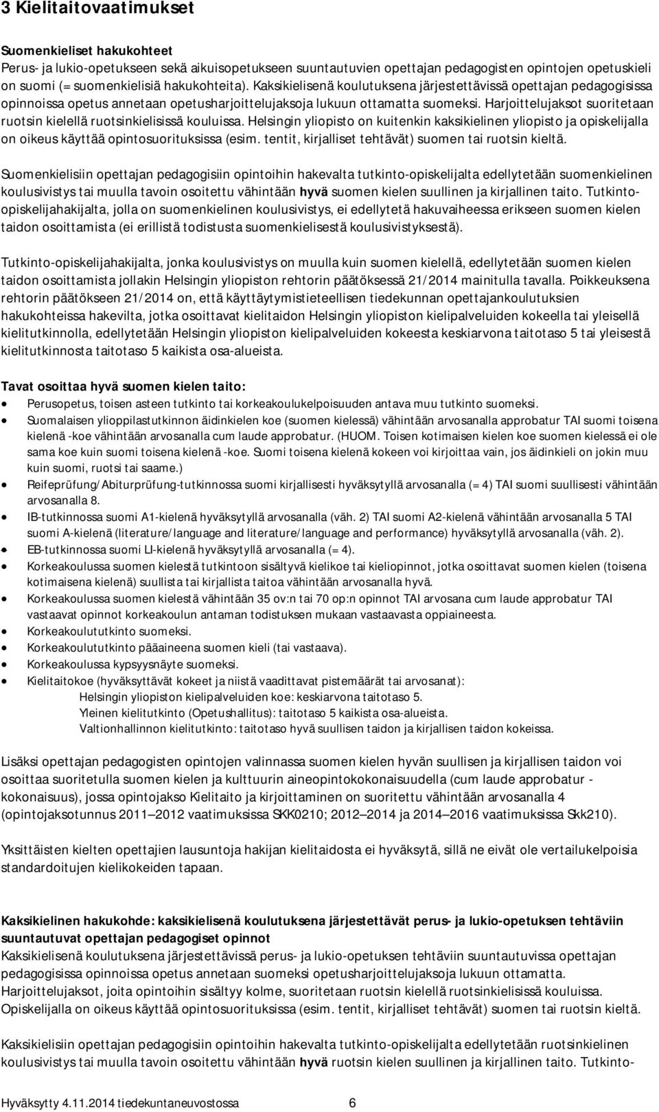 Harjoittelujaksot suoritetaan ruotsin kielellä ruotsinkielisissä kouluissa. Helsingin yliopisto on kuitenkin kaksikielinen yliopisto ja opiskelijalla on oikeus käyttää opintosuorituksissa (esim.