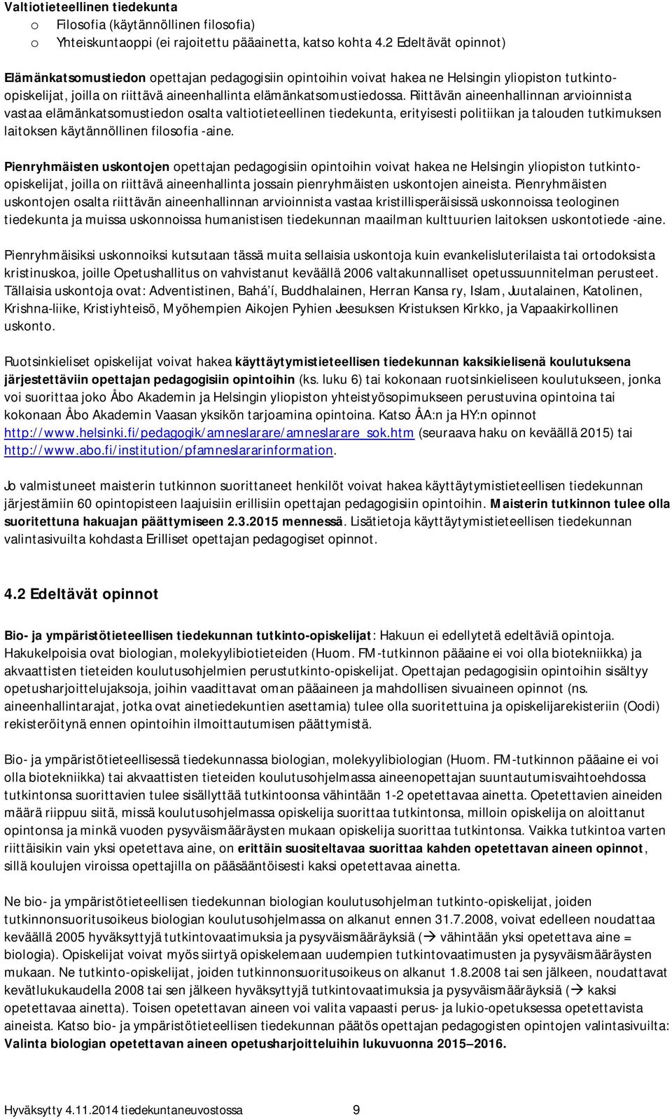 Riittävän aineenhallinnan arvioinnista vastaa elämänkatsomustiedon osalta valtiotieteellinen tiedekunta, erityisesti politiikan ja talouden tutkimuksen laitoksen käytännöllinen filosofia -aine.